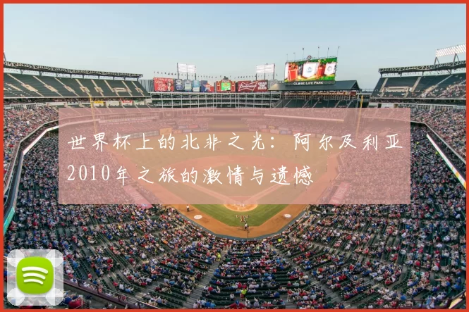世界杯上的北非之光:阿尔及利亚2010年之旅的激情与遗憾