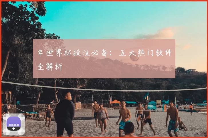 年世界杯投注必备:五大热门软件全解析
