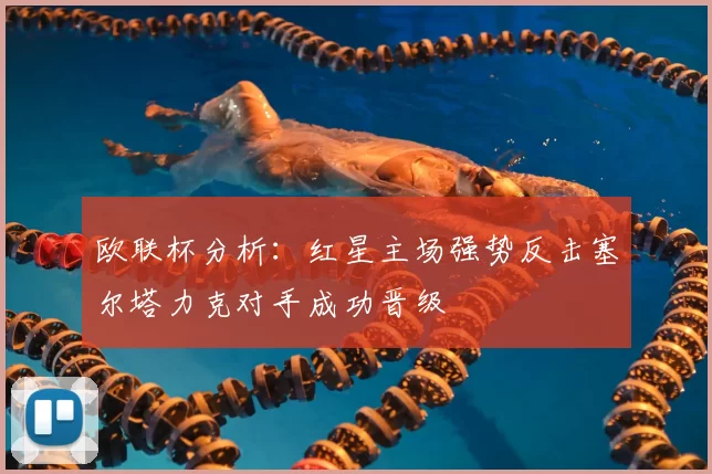 欧联杯分析:红星主场强势反击塞尔塔力克对手成功晋级