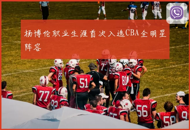 杨博伦职业生涯首次入选CBA全明星阵容