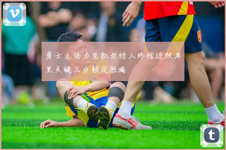 勇士主场力克凯尔特人终结连败库里关键三分锁定胜局