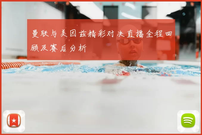 曼联与美因兹精彩对决直播全程回顾及赛后分析