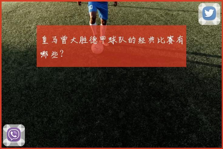 皇马曾大胜德甲球队的经典比赛有哪些?