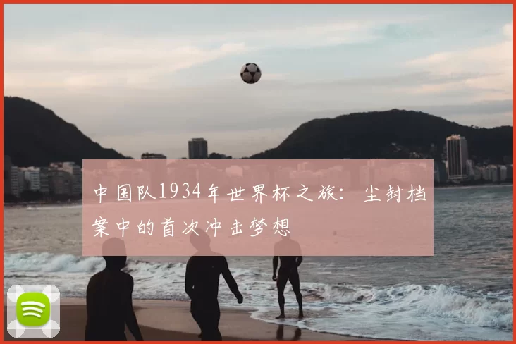 中国队1934年世界杯之旅：尘封档案中的首次冲击梦想