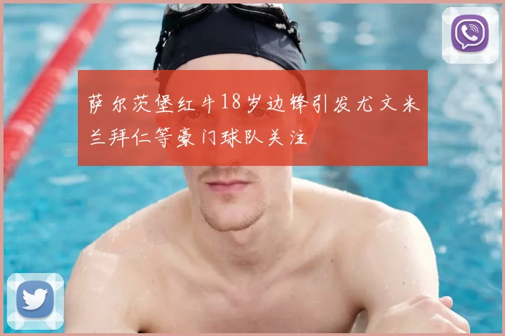 萨尔茨堡红牛18岁边锋引发尤文米兰拜仁等豪门球队关注