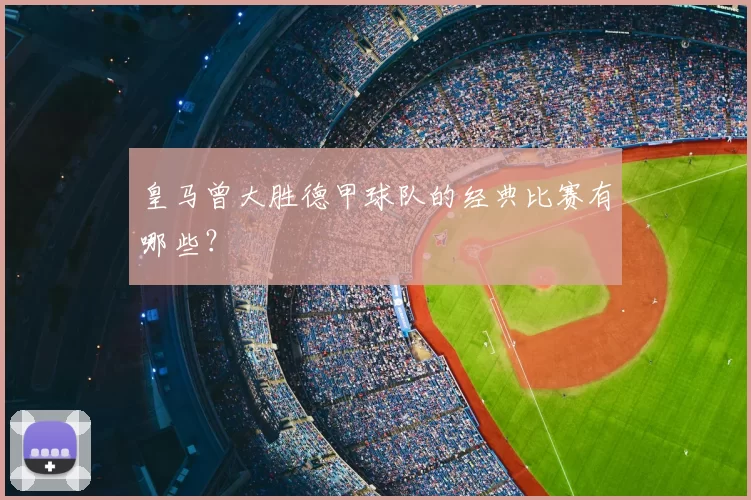 皇马曾大胜德甲球队的经典比赛有哪些?