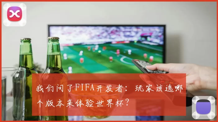 我们问了FIFA开发者:玩家该选哪个版本来体验世界杯?