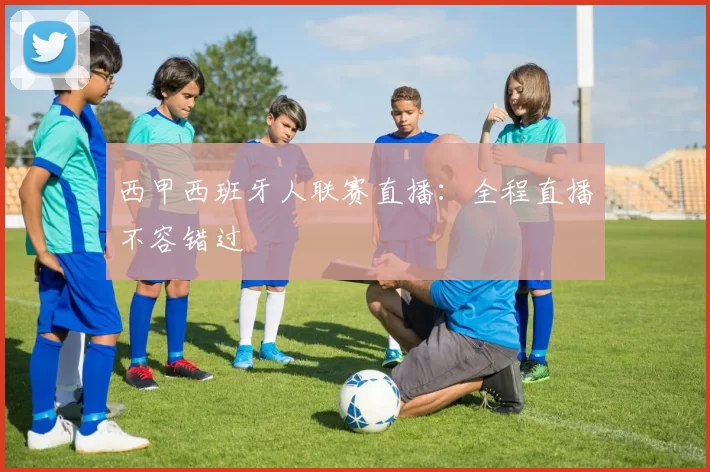 西甲西班牙人联赛直播:全程直播不容错过
