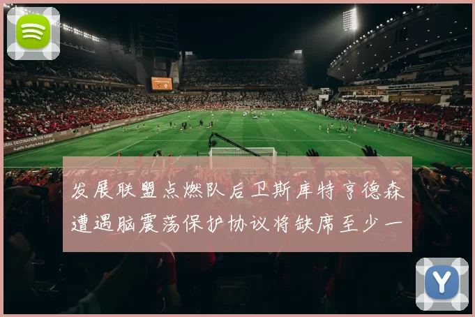 发展联盟点燃队后卫斯库特亨德森遭遇脑震荡保护协议将缺席至少一周