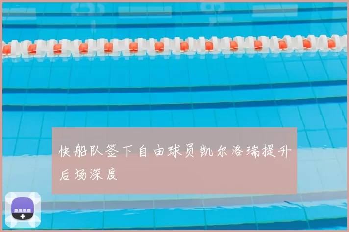 快船队签下自由球员凯尔洛瑞提升后场深度