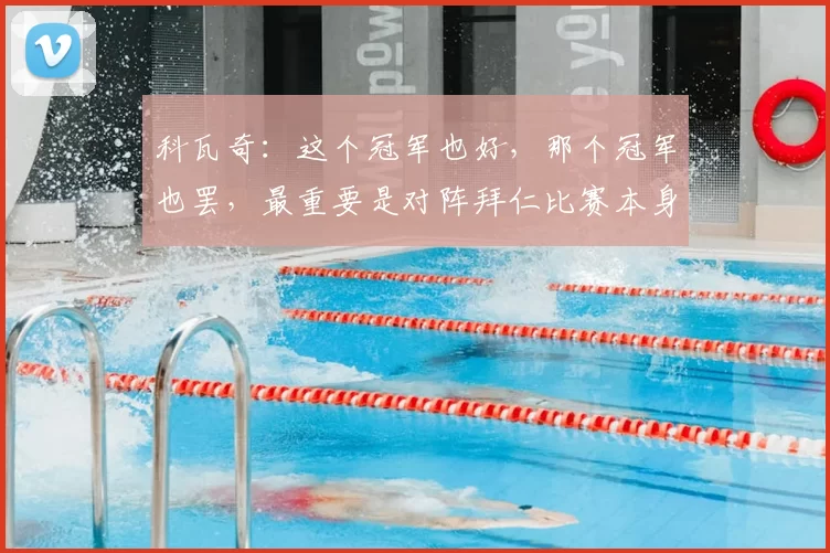 科瓦奇:这个冠军也好,那个冠军也罢,最重要是对阵拜仁比赛本身