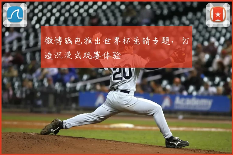 微博钱包推出世界杯竞猜专题,打造沉浸式观赛体验