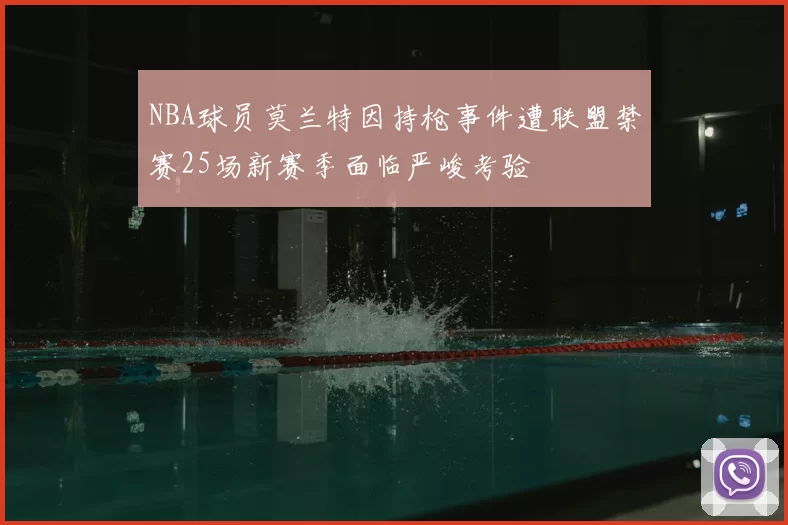 NBA球员莫兰特因持枪事件遭联盟禁赛25场新赛季面临严峻考验