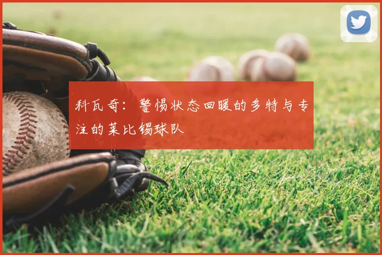 科瓦奇:警惕状态回暖的多特与专注的莱比锡球队