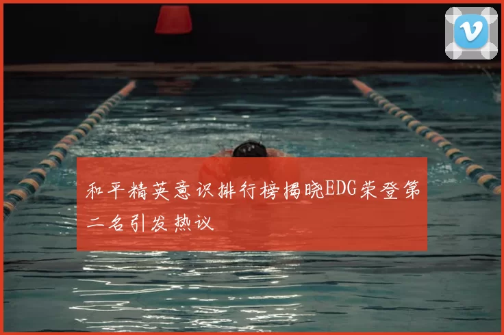 和平精英意识排行榜揭晓EDG荣登第二名引发热议