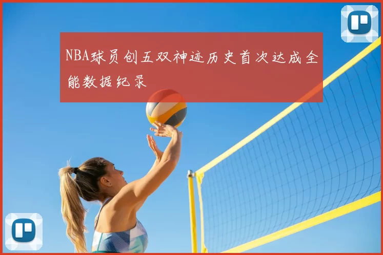 NBA球员创五双神迹历史首次达成全能数据纪录