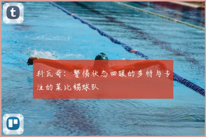 科瓦奇:警惕状态回暖的多特与专注的莱比锡球队