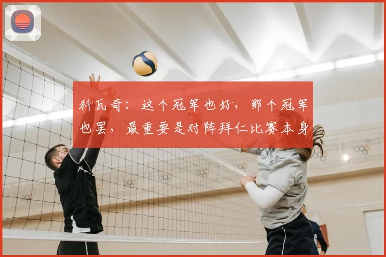 科瓦奇:这个冠军也好,那个冠军也罢,最重要是对阵拜仁比赛本身