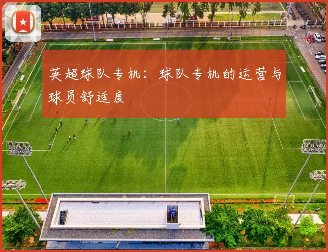 英超球队专机：球队专机的运营与球员舒适度